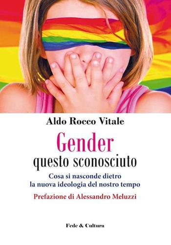 Gender questo sconosciuto. Cosa si nasconde dietro la nuova ideologia del nostro tempo - Aldo R. Vitale - Libro Fede & Cultura 2015, Saggistica | Libraccio.it