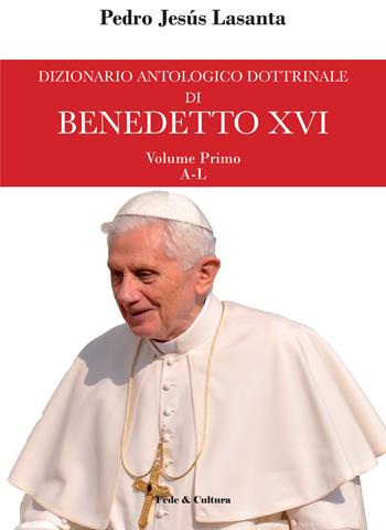 Dizionario antologico dottrinale di Benedetto XVI. Vol. 1: A-L. I primi cinque anni di pontificato - Pedro J. Lasanta - Libro Fede & Cultura 2016 | Libraccio.it