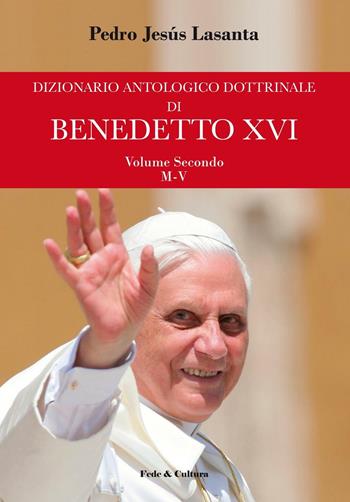Dizionario antologico dottrinale di Benedetto XVI. Vol. 2: M-V - Pedro J. Lasanta - Libro Fede & Cultura 2016, Teologia | Libraccio.it
