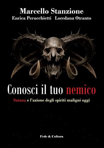 Conosci il tuo nemico. Satana e l'azione degli spiriti maligni oggi - Marcello Stanzione, Enrica Perucchietti, Loredana Otranto - Libro Fede & Cultura 2016, Saggistica | Libraccio.it