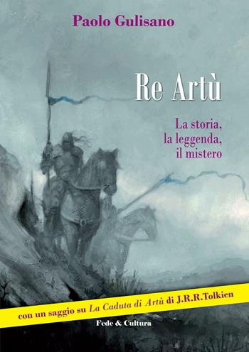 Re Artù. La storia, la leggenda, il mistero - Paolo Gulisano - Libro Fede & Cultura 2016, Saggistica | Libraccio.it