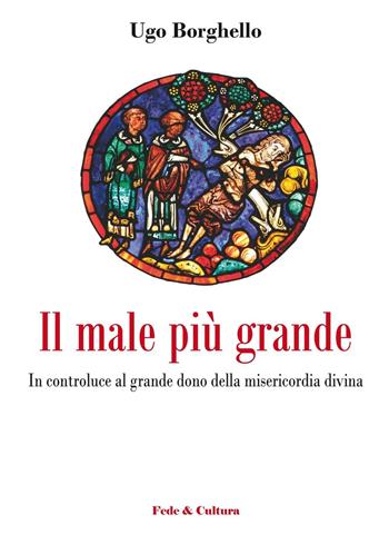 Il male più grande. In controluce al grande dono della misericordia divina - Ugo Borghello - Libro Fede & Cultura 2016, Spirituale | Libraccio.it