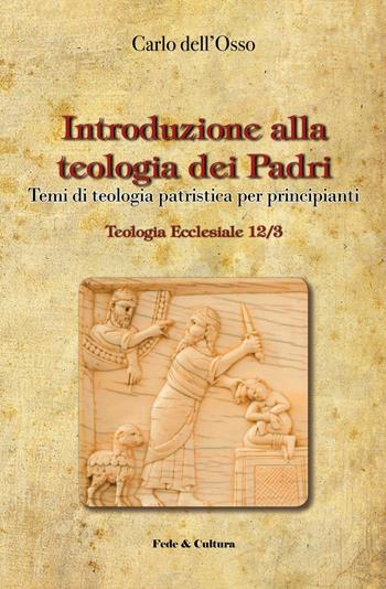 Introduzione alla teologia dei Padri. Temi di teologia patristica per principianti - Carlo Dell'Osso - Libro Fede & Cultura 2016, Teologia ecclesiale | Libraccio.it
