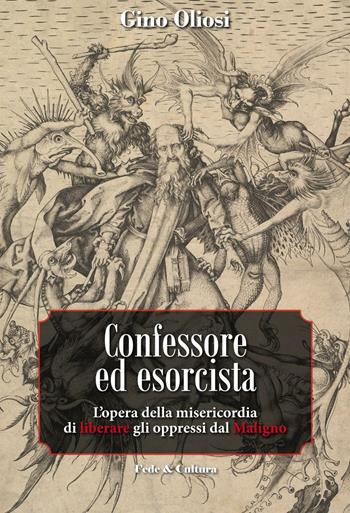 Confessore ed esorcista. L'opera della misericordia di liberare gli oppressi dal Maligno - Gino Oliosi - Libro Fede & Cultura 2016, Spirituale | Libraccio.it