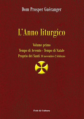 L'anno liturgico. Vol. 1: Tempo di Avvento. Tempo di Natale. Proprio dei Santi 30 novembre-2 febbraio - Prosper Guéranger - Libro Fede & Cultura 2016, Spirituale | Libraccio.it