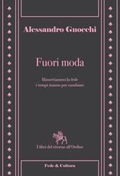 Fuori moda. Rimettiamoci la fede, i tempi stanno per cambiare