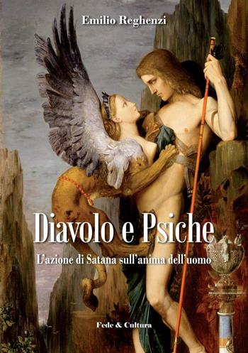 Diavolo e psiche. L'azione di Satana sull'anima dell'uomo - Emilio Reghenzi - Libro Fede & Cultura 2017, Spirituale | Libraccio.it