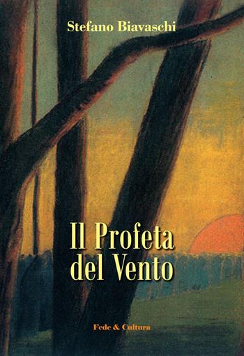 Il Profeta del vento - Stefano Biavaschi - Libro Fede & Cultura 2017, Narrativa | Libraccio.it