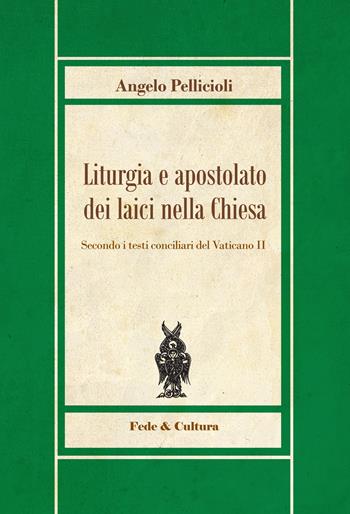 Liturgia e apostolato dei laici nella Chiesa. Secondo i testi conciliari del Vaticano II - Angelo Pellicioli - Libro Fede & Cultura 2017, Biblioteca Rosmini | Libraccio.it