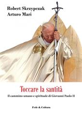 Toccare la santità. Il cammino umano e spirituale di Giovanni Paolo II