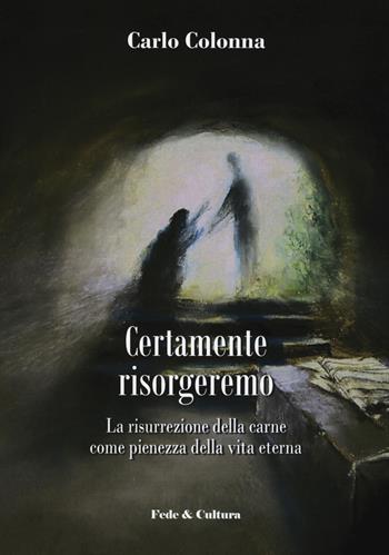 Certamente risorgeremo. La risurrezione della carne come pienezza della vita eterna - Carlo Colonna - Libro Fede & Cultura 2017, Spirituale | Libraccio.it