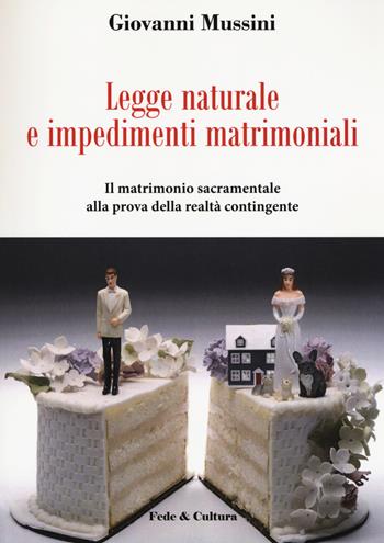 Legge naturale e impedimenti matrimoniali. Il matrimonio sacramentale alla prova della realtà contingente - Giovanni Mussini - Libro Fede & Cultura 2017, Filosofica | Libraccio.it