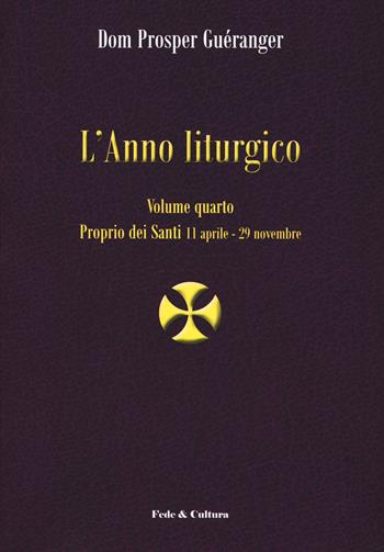 L' anno liturgico. Vol. 4: Proprio dei santi 11 aprile-29 novembre. - Prosper Guéranger - Libro Fede & Cultura 2018, Spirituale | Libraccio.it