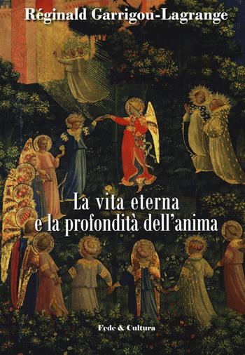 La vita eterna e la profondità dell'anima - Réginald Garrigou-Lagrange - Libro Fede & Cultura 2018, Filosofica | Libraccio.it