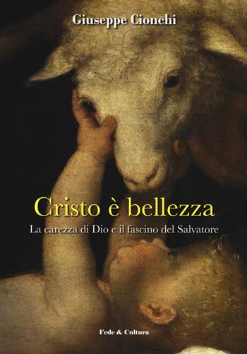 Cristo è bellezza. La carezza di Dio e il fascino del Salvatore - Giuseppe Cionchi - Libro Fede & Cultura 2017 | Libraccio.it