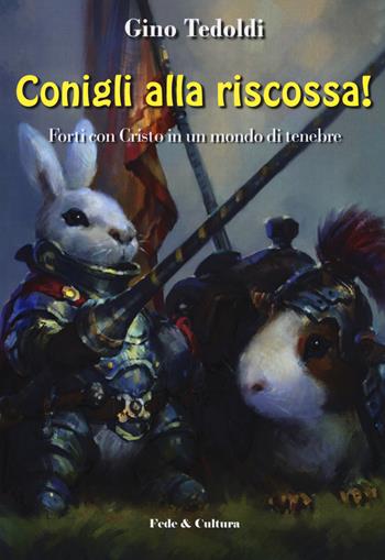Conigli alla riscossa! Forti con Cristo in un mondo di tenebre - Gino Tedoldi - Libro Fede & Cultura 2018, Spirituale | Libraccio.it