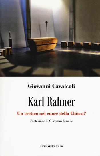 Karl Rahner. Un eretico nel cuore della Chiesa? - Giovanni Cavalcoli - Libro Fede & Cultura 2018, Saggistica | Libraccio.it