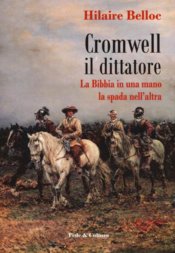 Cromwell il dittatore. La Bibbia in una mano e la spada nell'altra - Hilaire Belloc - Libro Fede & Cultura 2018, Storica | Libraccio.it