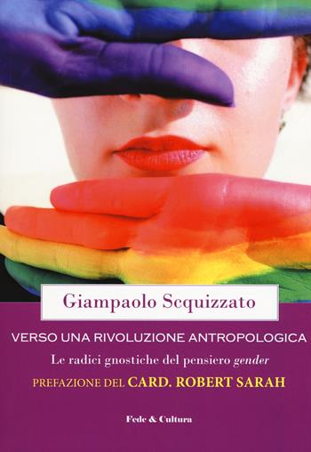 Verso una rivoluzione antropologica. Le radici gnostiche del pensiero gender - Giampaolo Scquizzato - Libro Fede & Cultura 2018, Storica | Libraccio.it