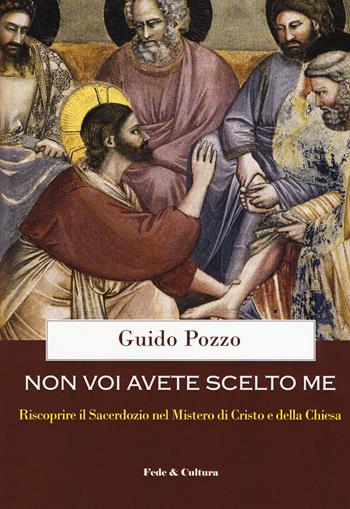 Non voi avete scelto me. Riscoprire il sacerdozio nel Mistero di Cristo e della Chiesa. Corso di esercizi spirituali ai sacerdoti - Guido Pozzo - Libro Fede & Cultura 2018, Spirituale | Libraccio.it