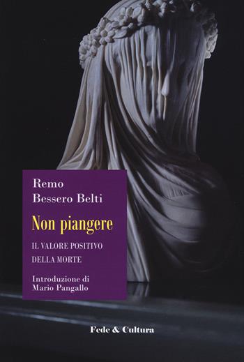 Non piangere. Il valore positivo della morte - Remo Bessero Belti - Libro Fede & Cultura 2019, Spirituale | Libraccio.it