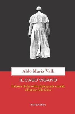 Il caso Viganò. Il dossier che ha svelato il più grande scandalo all'interno della Chiesa - Aldo Maria Valli - Libro Fede & Cultura 2019, Saggistica | Libraccio.it