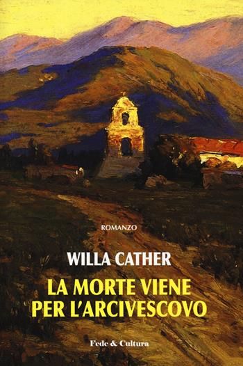 La morte viene per l'arcivescovo - Willa Cather - Libro Fede & Cultura 2019, Narrativa | Libraccio.it