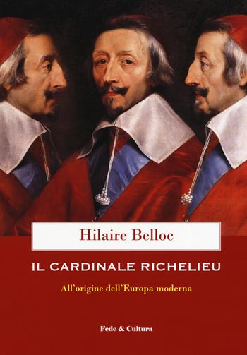 Il cardinale Richelieu. All'origine dell'Europa moderna - Hilaire Belloc - Libro Fede & Cultura 2019, Storica | Libraccio.it