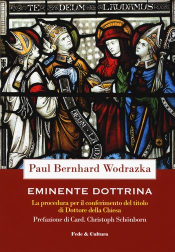 Eminente dottrina. La procedura per il conferimento del titolo di Dottore della Chiesa - Paul Bernhard Wodrazka - Libro Fede & Cultura 2019, Saggistica | Libraccio.it