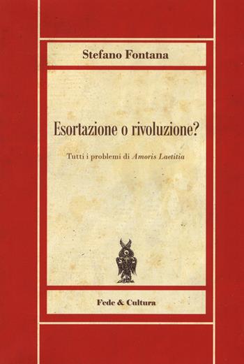 Esortazione o rivoluzione? Tutti i problemi di «Amoris Laetitia» - Stefano Fontana - Libro Fede & Cultura 2019 | Libraccio.it