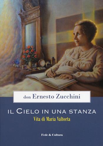 Il cielo in una stanza. Vita di Maria Valtorta - Ernesto Zucchini - Libro Fede & Cultura 2019, Spirituale | Libraccio.it