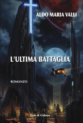 L' ultima battaglia - Aldo Maria Valli - Libro Fede & Cultura 2019, Narrativa | Libraccio.it