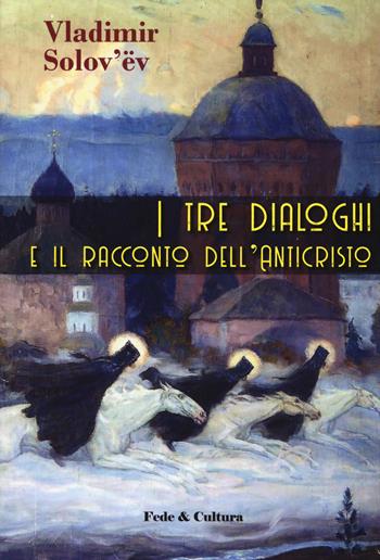 I tre dialoghi e il racconto dell'Anticristo - Vladimir Sergeevic Solov'ëv - Libro Fede & Cultura 2019, Narrativa | Libraccio.it