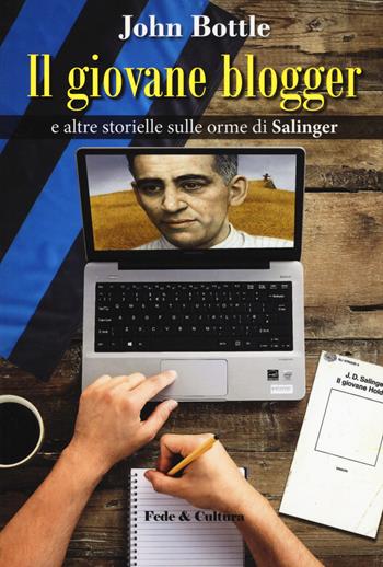 Il giovane blogger e altre storielle sulle orme di Salinger - John Bottle - Libro Fede & Cultura 2019, Narrativa | Libraccio.it