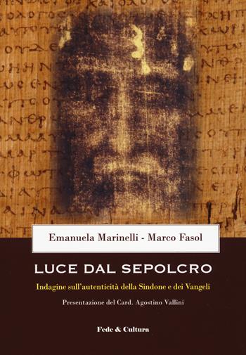 Luce dal Sepolcro. Indagine sull'autenticità della Sindone e dei Vangeli - Emanuela Marinelli, Marco Fasol - Libro Fede & Cultura 2019, Saggistica | Libraccio.it