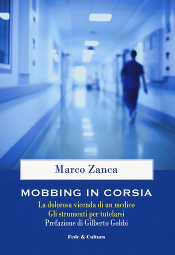 Mobbing in corsia. La dolorosa vicenda di un medico. Gli strumenti per tutelarsi - Marco Zanca - Libro Fede & Cultura 2019, Saggistica | Libraccio.it
