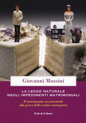 Legge naturale e impedimenti matrimoniali. Il matrimonio sacramentale alla prova della realtà contingente - Giovanni Mussini - Libro Fede & Cultura 2019, Filosofica | Libraccio.it