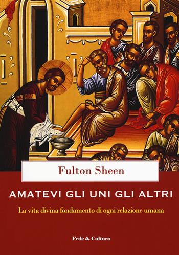 Amatevi gli uni gli altri. La vita divina fondamento di ogni relazione umana - Fulton John Sheen - Libro Fede & Cultura 2019 | Libraccio.it