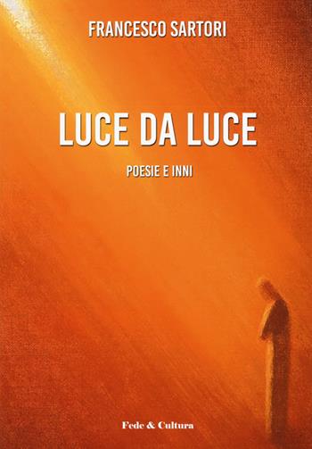 Luce da luce. Poesie e inni - Francesco Sartori - Libro Fede & Cultura 2020, Poetica | Libraccio.it