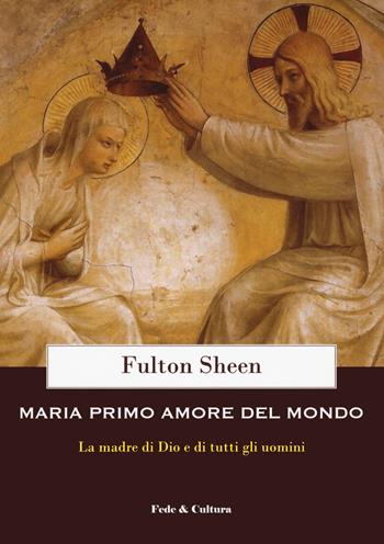 Maria primo amore del mondo - Fulton John Sheen - Libro Fede & Cultura 2020 | Libraccio.it