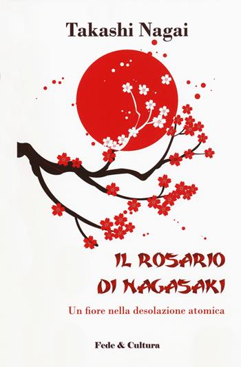Il rosario di Nagasaki. Un fiore nella desolazione atomica - Takashi Paolo Nagai - Libro Fede & Cultura 2020, Narrativa | Libraccio.it