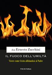 Il fuoco dell'umiltà. Vivere come Cristo affidandosi al Padre