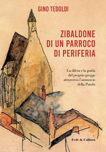 Zibaldone di un parroco di periferia. La difesa e la guida del proprio gregge attraverso l'annuncio della Parola - Gino Tedoldi - Libro Fede & Cultura 2020, Spirituale | Libraccio.it