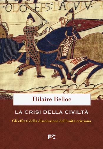 La crisi della civiltà. Gli effetti della dissoluzione dell'unità cristiana - Hilaire Belloc - Libro Fede & Cultura 2020, Storica | Libraccio.it