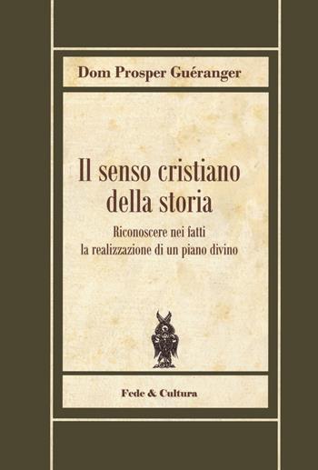 Il senso cristiano della storia. Riconoscere nei fatti la realizzazione di un piano divino - Prosper Guéranger - Libro Fede & Cultura 2020, Biblioteca Rosmini | Libraccio.it