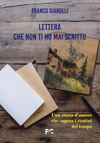 Lettera che non ti ho mai scritto. Una storia d'amore che supera i confini del tempo - Franco Giarolli - Libro Fede & Cultura 2020 | Libraccio.it