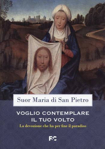 Voglio contemplare il tuo volto. La devozione che ha per fine il paradiso - suor Maria di San Pietro - Libro Fede & Cultura 2021, Spirituale | Libraccio.it