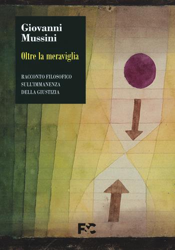 Oltre la meraviglia. Racconto filosofico sull'immanenza della giustizia - Giovanni Mussini - Libro Fede & Cultura 2021, Filosofica | Libraccio.it