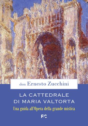 La Cattedrale di Maria Valtorta. Una guida all'Opera della grande mistica - Ernesto Zucchini - Libro Fede & Cultura 2021 | Libraccio.it