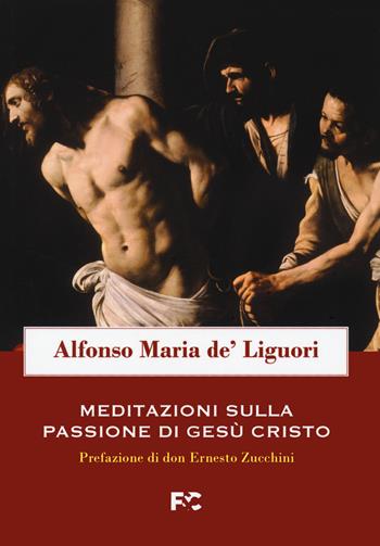 Meditazioni sulla passione di Gesù Cristo - Alfonso Maria de' Liguori (sant') - Libro Fede & Cultura 2021 | Libraccio.it